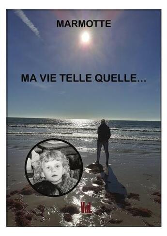 Couverture du livre « Ma vie telle quelle » de Marmotte aux éditions Vent-des-lettres