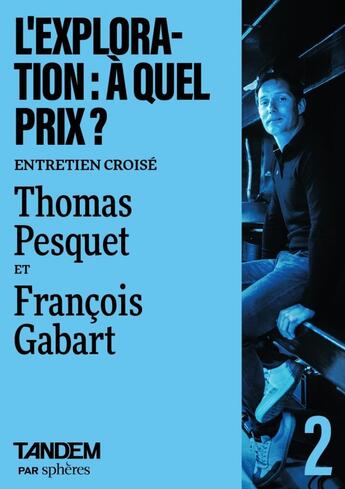 Couverture du livre « L'exploration : à quel prix ? entretien croisé Thomas Pesquet et François Gabart » de Thomas Pesquet et Francois Gabart aux éditions Spheres