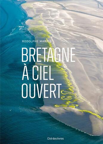 Couverture du livre « Bretagne à ciel ouvert » de Rodolphe Marics aux éditions Cite Des Livres