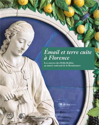 Couverture du livre « Émail et terre cuite à Florence ; les oeuvres des Della Robbia au musée national de la Renaissance » de  aux éditions Reunion Des Musees Nationaux