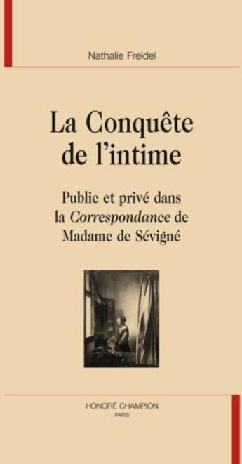 Couverture du livre « La conquête de l'intime ; public et privé dans la correspondance de madame de Sévigné » de Nathalie Freidel aux éditions Honore Champion