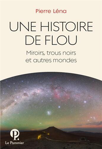 Couverture du livre « Une histoire de flou ; miroirs, trous noirs et autres mondes » de Pierre Léna aux éditions Le Pommier