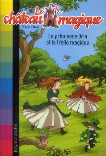 Couverture du livre « Le château magique t.15 ; la princesse Orla et le trèfle magique » de Katie Chase aux éditions Bayard Jeunesse