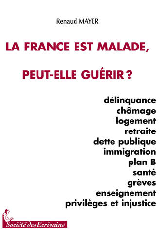 Couverture du livre « La france est malade, peut-elle guérir ? » de Renaud Mayer aux éditions Societe Des Ecrivains