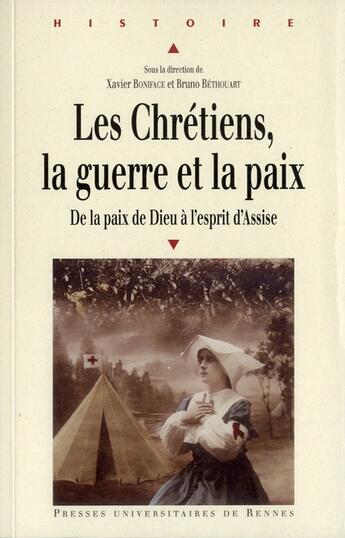 Couverture du livre « Les chrétiens, la guerre et la paix ; de la paix de Dieu à l'esprit d'Assise » de Xavier Boniface et Bruno Bethouart aux éditions Pu De Rennes