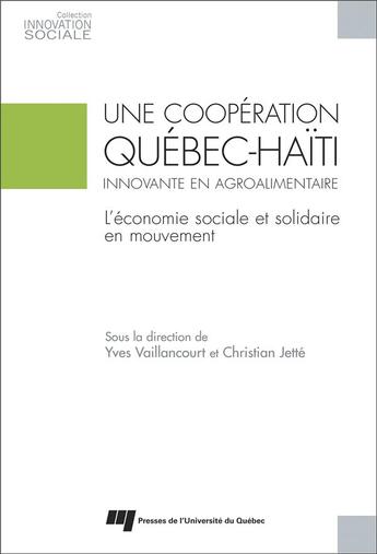 Couverture du livre « Une coopération Québec-Haïti innovante en agroalimentaire ; l'économie sociale et solidaire en mouvement » de Yves Vaillancourt et Christian Jette aux éditions Pu De Quebec