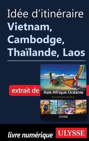 Couverture du livre « Idée d'itinéraire ; Vietnam, Cambodge, Thaïlande, Laos » de  aux éditions Ulysse