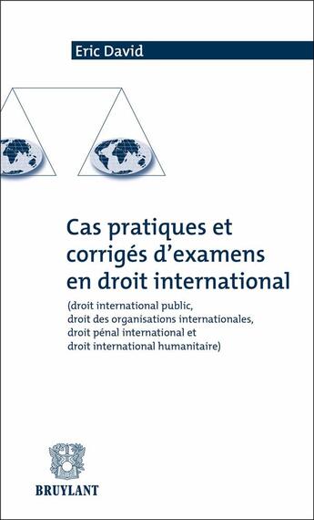 Couverture du livre « Cas pratiques et corrigés d'examens en droit international (édition 2007) » de Eric David aux éditions Bruylant