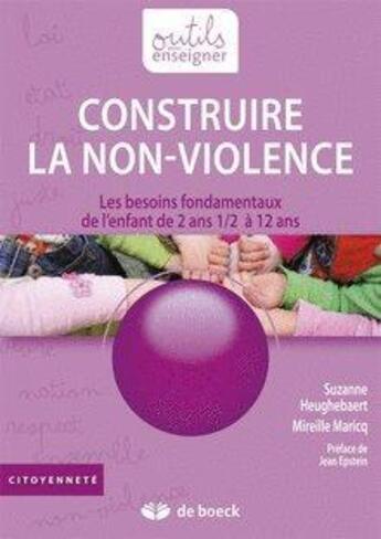 Couverture du livre « Construire la non violence ; les besoins fondamentaux de l'enfant de 2 ans1/2 à 12 ans » de Suzanne Heughebaert et Mireille Maricq aux éditions De Boeck