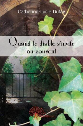 Couverture du livre « Quand le diable s'invite au couvent » de Catherine-Lucie Dufa aux éditions Edilivre