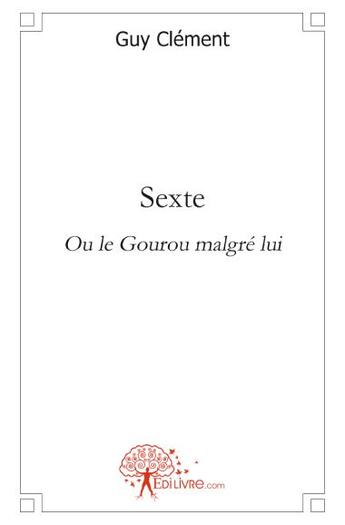 Couverture du livre « Sexte ou le gouru malgré lui » de Guy Clement aux éditions Edilivre