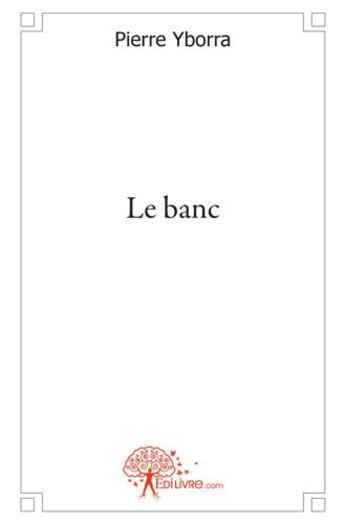 Couverture du livre « Le banc » de Pierre Yborra aux éditions Edilivre