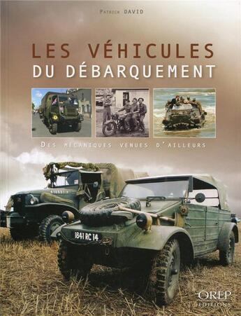 Couverture du livre « Les véhicules du débarquement ; des mécaniques venues d'ailleurs » de Patrick David aux éditions Orep