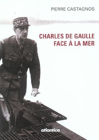 Couverture du livre « Charles de gaulle face a la mer » de Pierre Castagnos aux éditions Atlantica