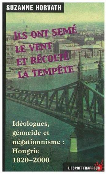 Couverture du livre « Ils ont semé le vent et récolté la tempête : idéologues, génocide et négationnisme : Hongrie 1920-2000 » de Suzanne Horvath aux éditions L'esprit Frappeur