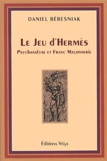 Couverture du livre « Le jeu d'hermès ; psychanalyse et franc-maçonnerie » de Beresniak Daniel aux éditions Vega