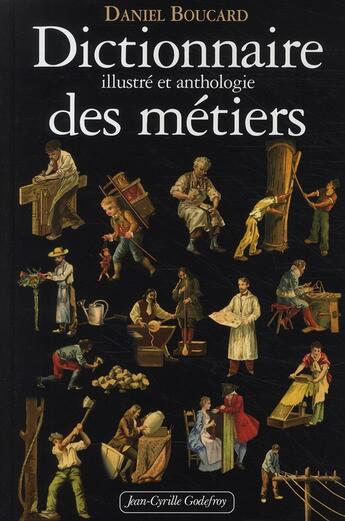 Couverture du livre « Dictionnaire illustré et anthologie des métiers du Moyen Age à 1914 » de Boucard/Pillant aux éditions Jean-cyrille Godefroy