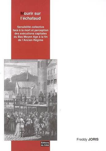 Couverture du livre « Mourir sur l'echafaud : sensibilite collective face a la mort et perception des executions capitales » de Freddy Joris aux éditions Cefal