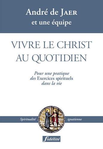 Couverture du livre « Vivre le Christ au quotidien » de Andre De Jear aux éditions Fidelite