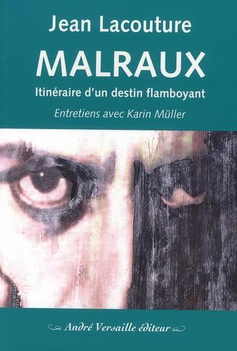 Couverture du livre « Malraux ; itinéraire d'un destin flamboyant » de Jean Lacouture aux éditions Andre Versaille