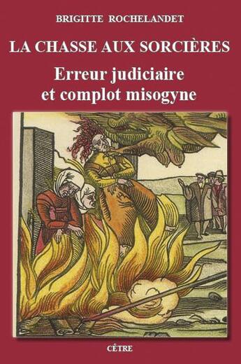 Couverture du livre « La chasse aux sorcières : erreur judiciaire et complot misogyne » de Brigitte Rochelandet aux éditions Cetre