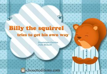 Couverture du livre « Billy the squirrel tries to get his own way » de Chouetteditions.Com Curtiss Dominique Bedard Julie aux éditions Chouetteditions.com