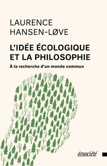 Couverture du livre « L'idée écologique et la philosophie : à la recherche du monde commun » de Laurence Hansen-Love aux éditions Ecosociete