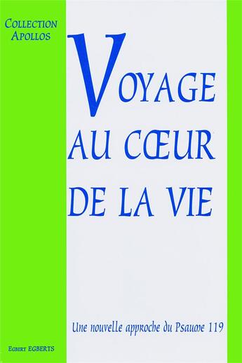 Couverture du livre « Voyage au coeur de la vie. - une nouvelle approche du psaume 119 » de Egbert Egberts aux éditions Excelsis