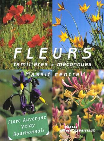 Couverture du livre « Fleurs Familieres Et Meconnues Du Massif Central » de Francis Debaisieux aux éditions Debaisieux