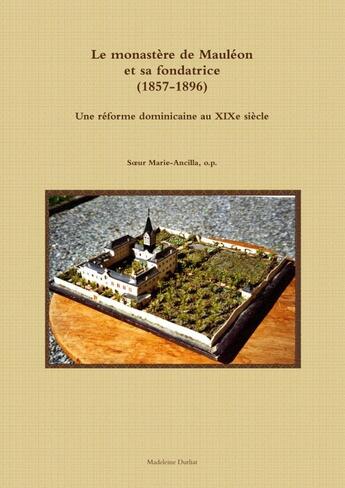 Couverture du livre « Le monastère de Mauléon et sa fondatrice (1857-1896). Une réforme dominicaine au XIXe siècle » de Marie-Ancilla, O.P., Soeur aux éditions Lulu