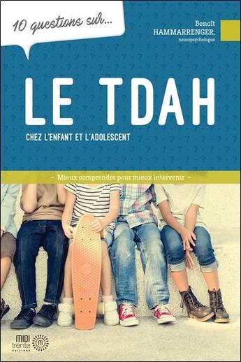 Couverture du livre « 10 questions sur... : Le TDAH chez l'enfant et l'adolescent : Mieux comprendre pour mieux intervenir » de Benoit Hammarrenger aux éditions Midi Trente