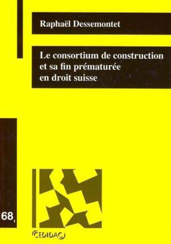 Couverture du livre « Le consortium de construction et sa fin prematuree en droit suisse - tome 68 » de Dessemontet Raphael aux éditions Lexisnexis