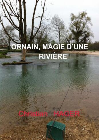 Couverture du livre « Ornain, magie d'une rivière » de Christian. Hager aux éditions Thebookedition.com