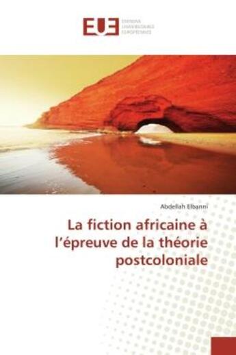 Couverture du livre « La fiction africaine à l'épreuve de la théorie postcoloniale » de Abdellah Elbanni aux éditions Editions Universitaires Europeennes