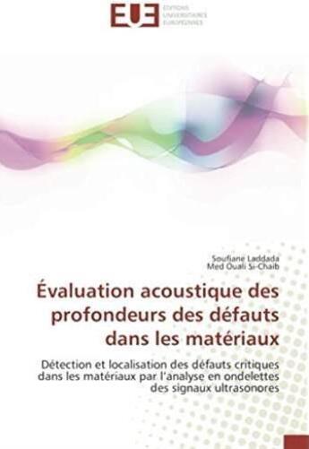 Couverture du livre « Évaluation acoustique des profondeurs des défauts dans les matériaux ; détection et localisation des défauts critiques dans les matériaux par l'analyse en ondelettes des signaux ultrasonores » de Soufiane Laddada et Med Quali Si-Chaib aux éditions Editions Universitaires Europeennes