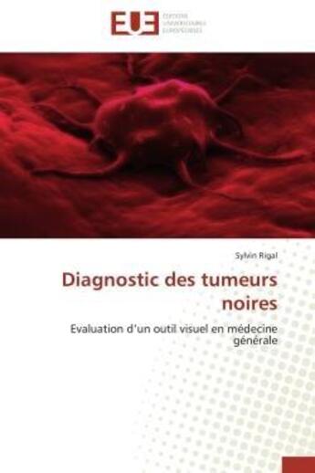 Couverture du livre « Diagnostic des tumeurs noires - evaluation d'un outil visuel en medecine generale » de Rigal Sylvin aux éditions Editions Universitaires Europeennes