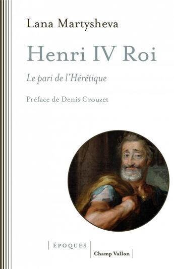 Couverture du livre « Henri IV roi : le pari de l'hérétique » de Lana Martysheva aux éditions Champ Vallon