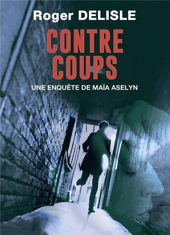 Couverture du livre « Contrecoups ; une enquête de Maïa Aselyn » de Roger Delisle aux éditions Bookelis