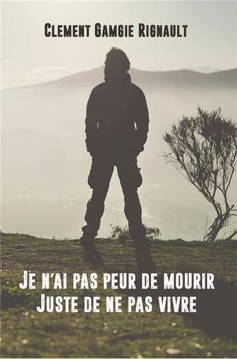 Couverture du livre « Je n'ai pas peur de mourir, juste de ne pas vivre » de Clement Gambie Rignault aux éditions Bookelis