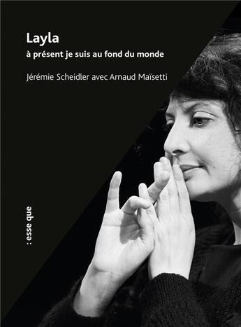 Couverture du livre « Layla ; à présent je suis au fond du monde » de Arnaud Maisetti et Jeremie Scheidler aux éditions Esse Que