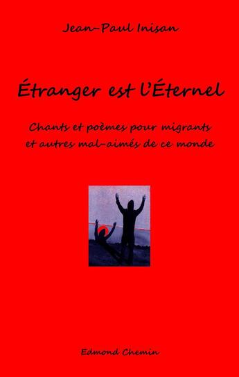 Couverture du livre « Etranger est l'eternel - chants et poemes pour migrants et autres mal-aimes de ce monde » de Jean-Paul Inisan aux éditions Edmond Chemin