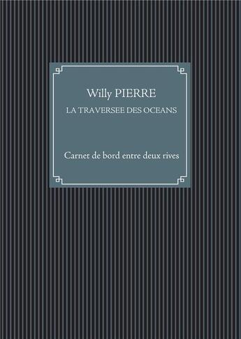 Couverture du livre « La traversee des oceans - carnet de bord entre deux rives » de Pierre Willy aux éditions Books On Demand