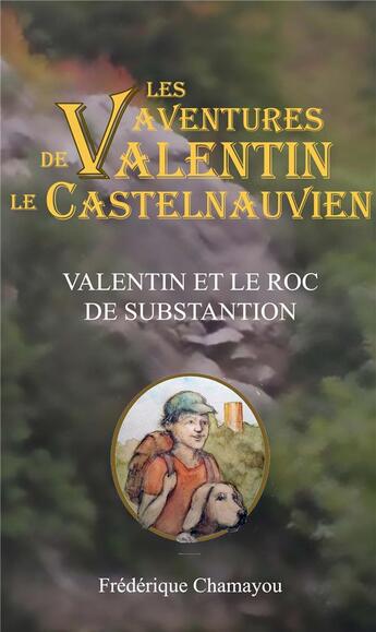 Couverture du livre « Les aventures de valentin le castelnauvien - t01 - valentin et le roc de substantion » de Frederique Chamayou aux éditions Frederique Chamayou