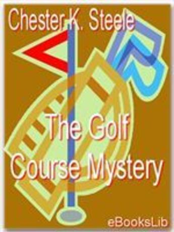 Couverture du livre « The Golf Course Mystery » de Chester K. Steele aux éditions Ebookslib