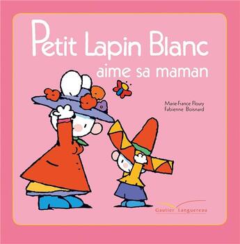 Couverture du livre « Petit Lapin Blanc : aime sa maman » de Marie-France Floury et Fabienne Boisnard aux éditions Gautier Languereau