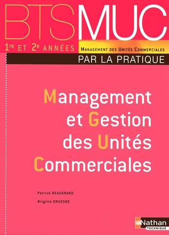 Couverture du livre « Management et gestion des unités commerciales ; BTS MUC ; par la pratique ; élève (édition 2008) » de Beaugrand/Druesne aux éditions Nathan