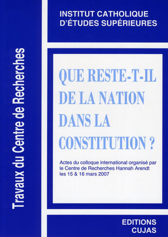 Couverture du livre « Que reste-t-il de la nation dans la constitution ? ; actes du colloque organisé par l'ICES les 15 et 16 mars 2007 » de  aux éditions Cujas