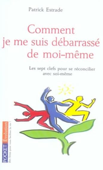 Couverture du livre « Comment Je Me Suis Debarrasse De Moi-Meme ; Les Sept Clefs Pour Se Reconcilier Avec Soi-Meme » de Patrick Estrade aux éditions Pocket