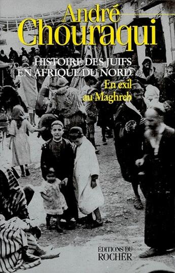 Couverture du livre « Histoire des juifs en Afrique du nord Tome 1 ; en exil au Maghreb » de Andre Chouraqui aux éditions Rocher