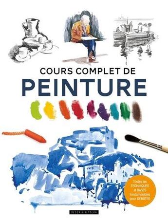 Couverture du livre « Cours complet de peinture ; toutes les techniques et bases fondamentales pour débuter » de  aux éditions Dessain Et Tolra